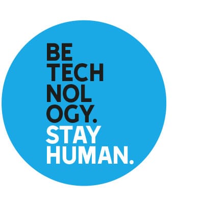 BE TECHNOLOGY. STAY HUMAN.