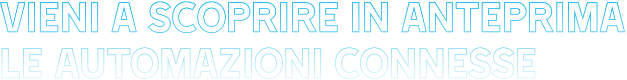 vieni a scoprire in anteprima le automazioni connesse